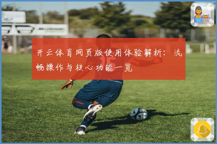 开云体育网页版使用体验解析：流畅操作与核心功能一览
