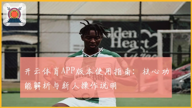 开云体育APP版本使用指南：核心功能解析与新人操作说明