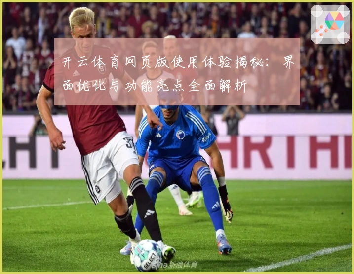 开云体育网页版使用体验揭秘：界面优化与功能亮点全面解析