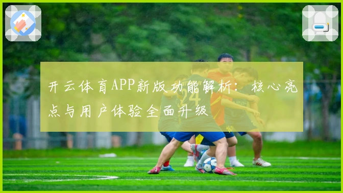 开云体育APP新版功能解析：核心亮点与用户体验全面升级