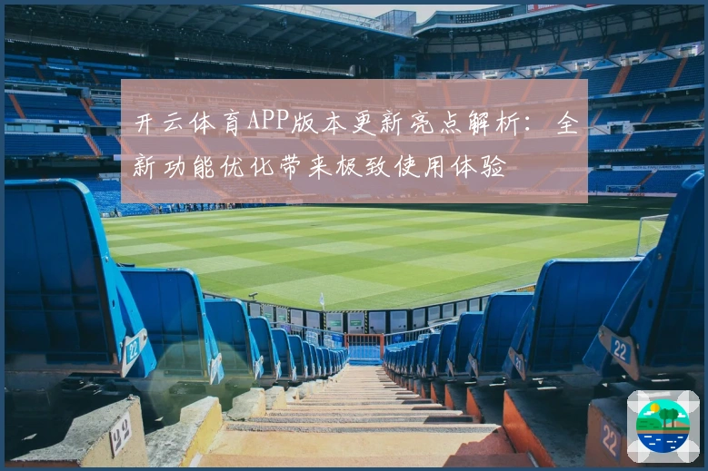 开云体育APP版本更新亮点解析：全新功能优化带来极致使用体验
