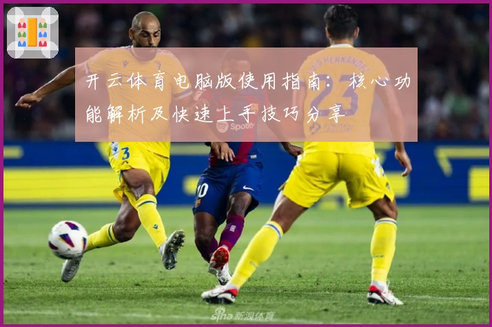 开云体育电脑版使用指南：核心功能解析及快速上手技巧分享