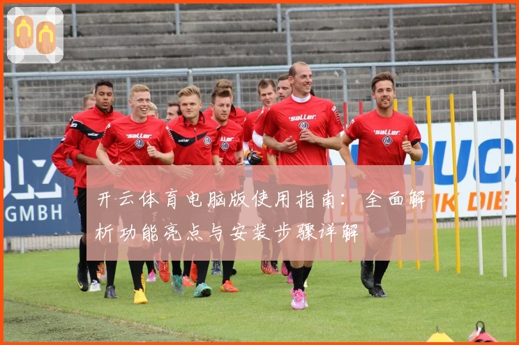 开云体育电脑版使用指南：全面解析功能亮点与安装步骤详解